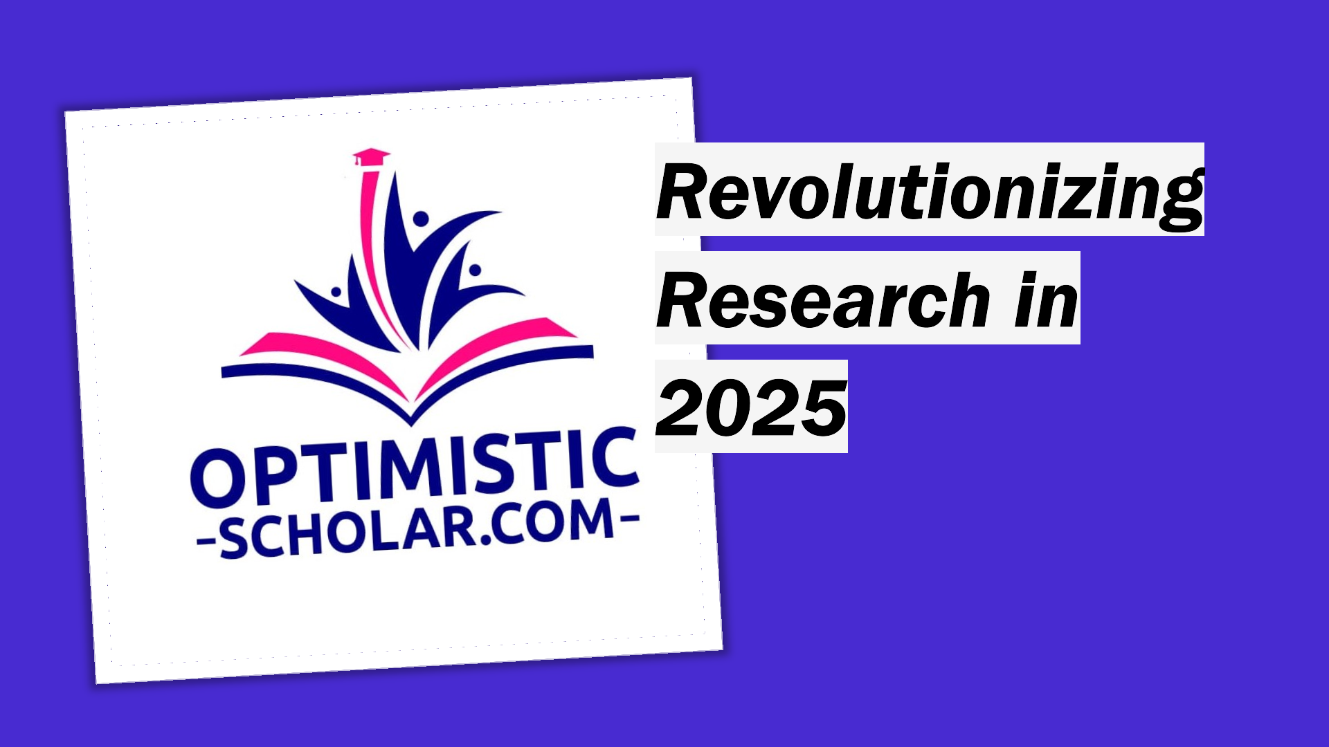 Empowering Academic Excellence in 2025: OptimisticScholar’s Vision